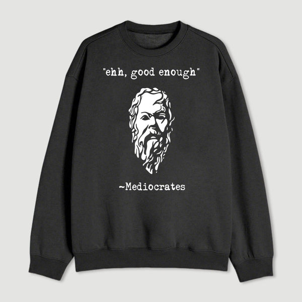 Mediocrates Eh Good Enough Geek Sweatshirt
