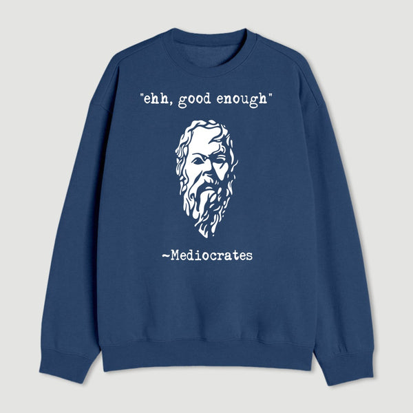 Mediocrates Eh Good Enough Geek Sweatshirt