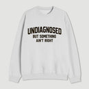 Undiagnosed But Something Aint Right Sweatshirt