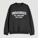 Undiagnosed But Something Aint Right Sweatshirt