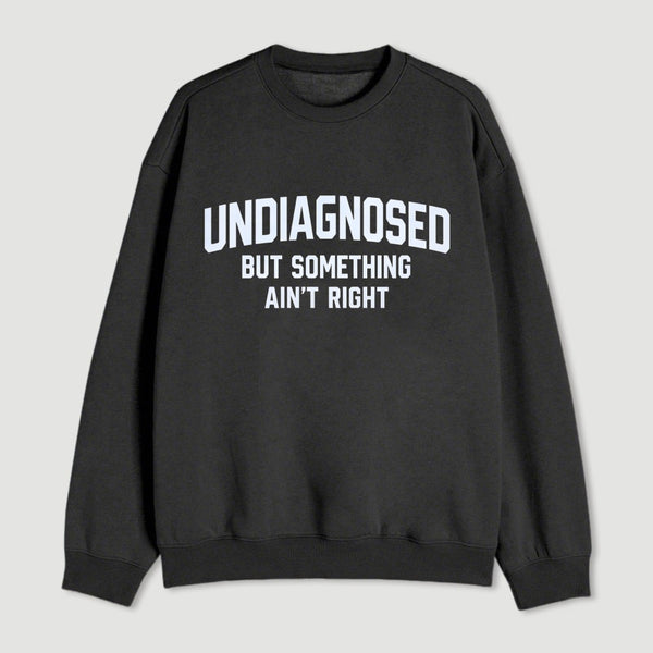 Undiagnosed But Something Aint Right Sweatshirt