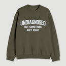 Undiagnosed But Something Aint Right Sweatshirt