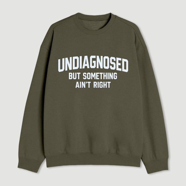 Undiagnosed But Something Aint Right Sweatshirt