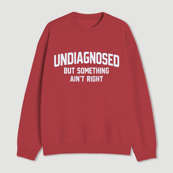 Undiagnosed But Something Aint Right Sweatshirt
