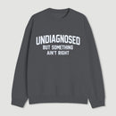 Undiagnosed But Something Aint Right Sweatshirt