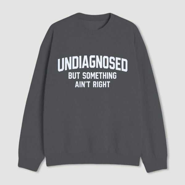 Undiagnosed But Something Aint Right Sweatshirt