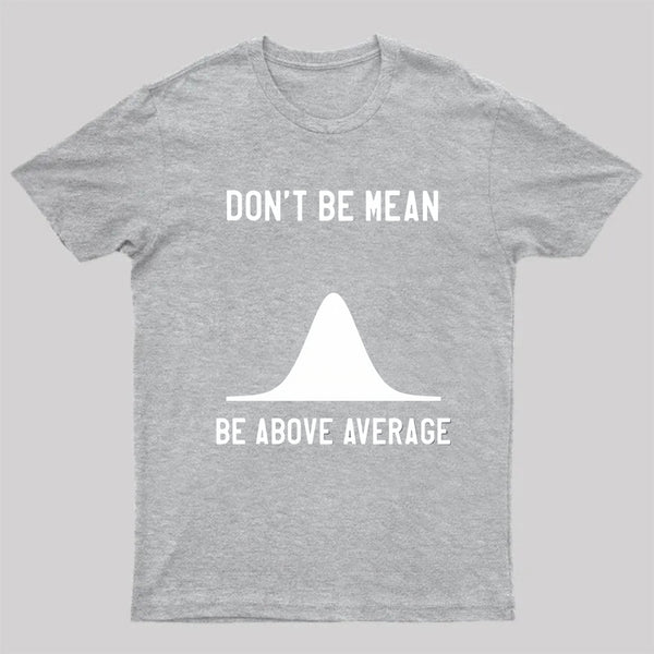 Nerdy Don'T Be Mean Be Above Average Science T-Shirt