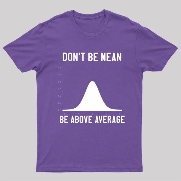 Nerdy Don'T Be Mean Be Above Average Science T-Shirt
