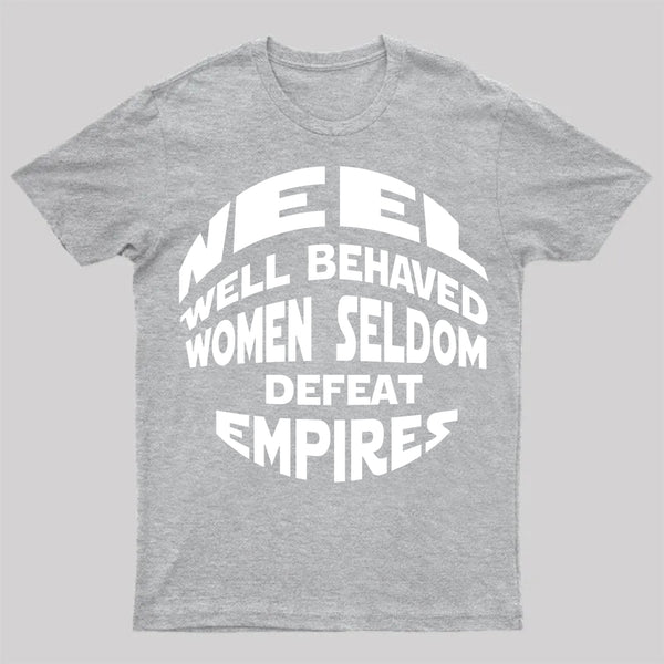 Well Behaved Women Seldom Defeat Empires T-Shirt