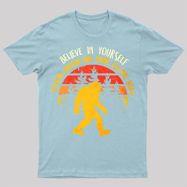 Sasquatch Bigfoot Believe In Yourself T-Shirt