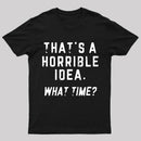 That's A Horrible Idea T-Shirt
