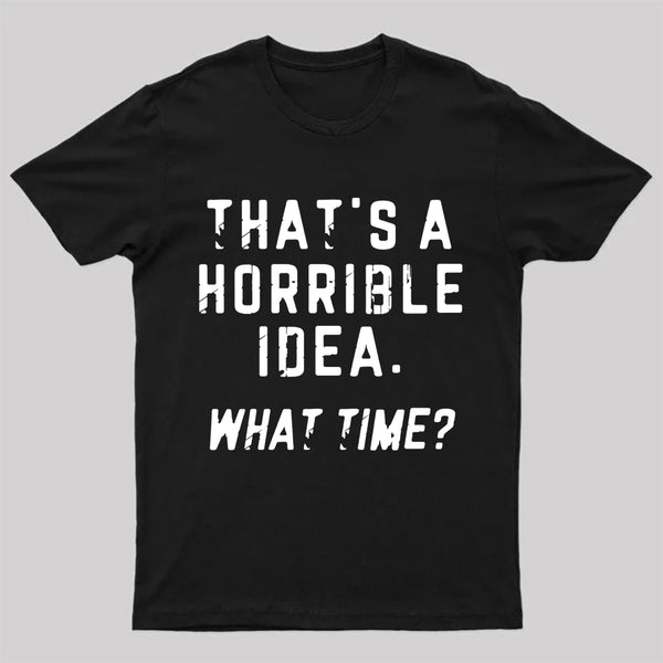 That's A Horrible Idea T-Shirt