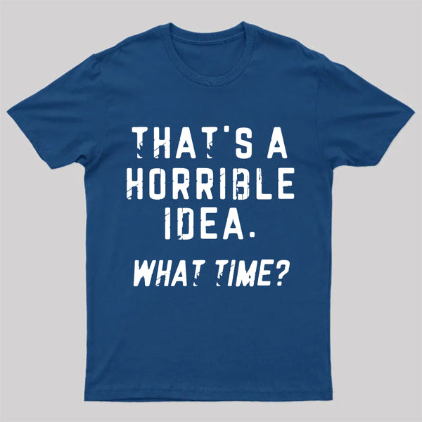 That's A Horrible Idea T-Shirt