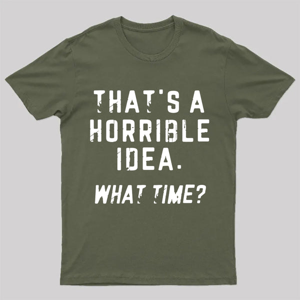 That's A Horrible Idea T-Shirt