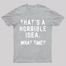That's A Horrible Idea T-Shirt