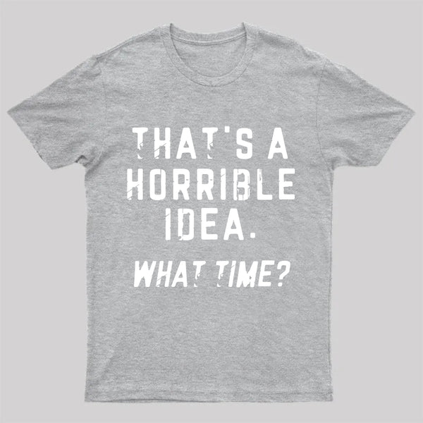 That's A Horrible Idea T-Shirt