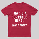 That's A Horrible Idea T-Shirt