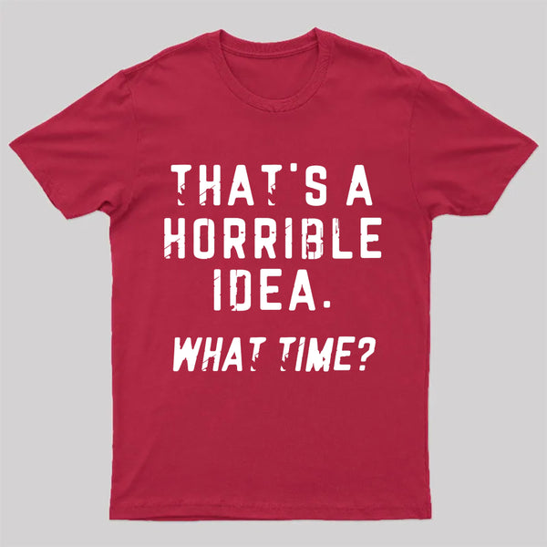 That's A Horrible Idea T-Shirt