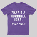 That's A Horrible Idea T-Shirt