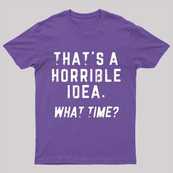 That's A Horrible Idea T-Shirt