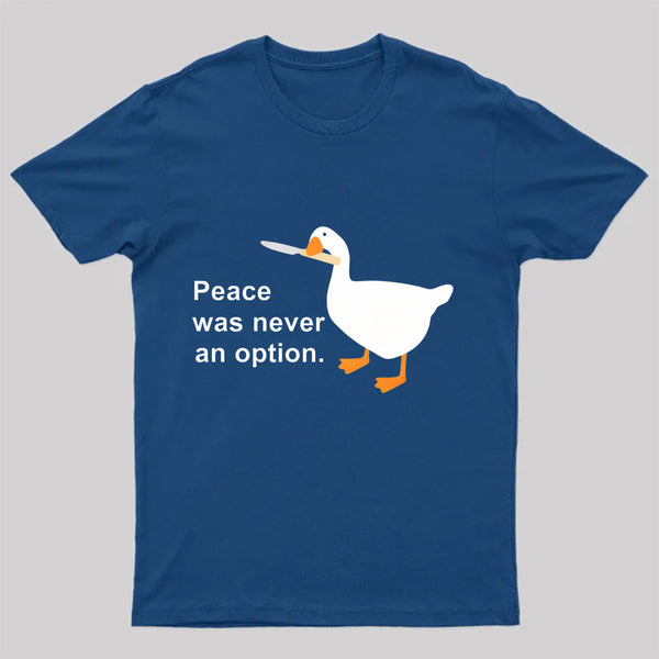Peace Was Never An Option Goose T-Shirt