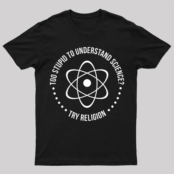 Too Stupid To Understand Science T-Shirt