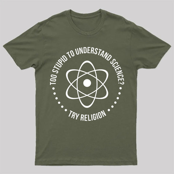 Too Stupid To Understand Science T-Shirt