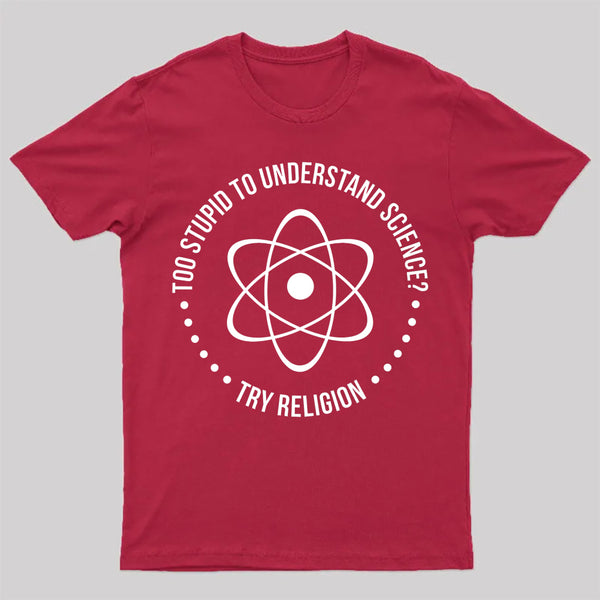 Too Stupid To Understand Science T-Shirt