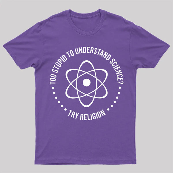 Too Stupid To Understand Science T-Shirt