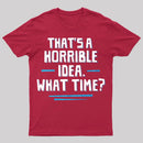 That S A Horrible Idea What Time T-Shirt
