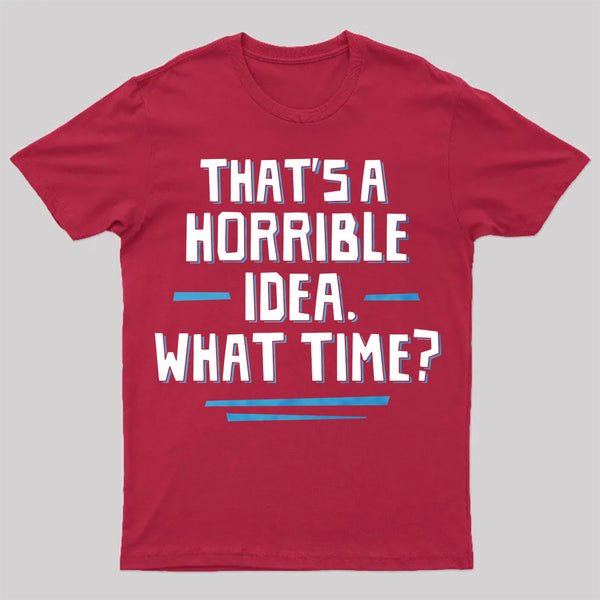 That S A Horrible Idea What Time T-Shirt