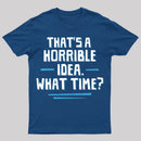That S A Horrible Idea What Time T-Shirt