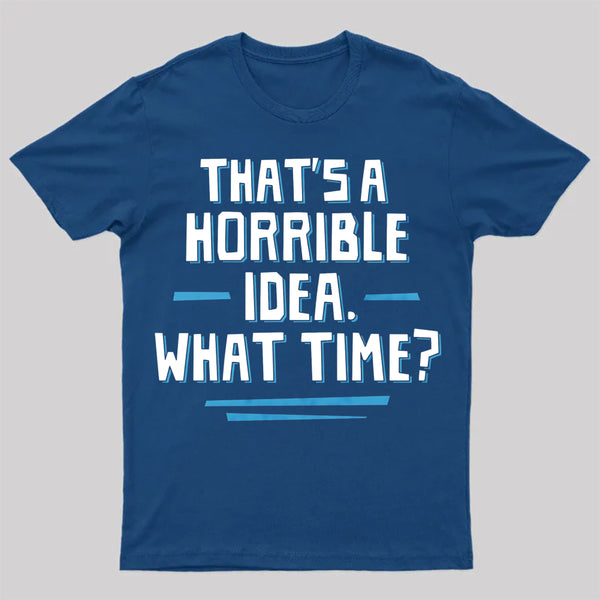 That S A Horrible Idea What Time T-Shirt