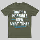 That S A Horrible Idea What Time T-Shirt