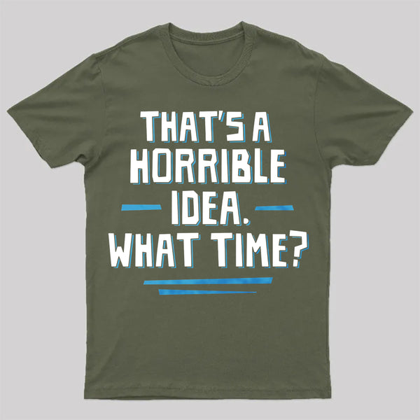 That S A Horrible Idea What Time T-Shirt