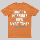 That S A Horrible Idea What Time T-Shirt