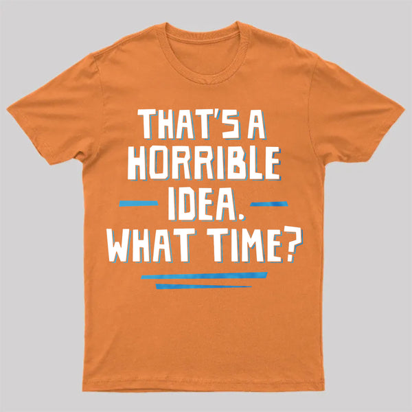 That S A Horrible Idea What Time T-Shirt