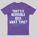 That S A Horrible Idea What Time T-Shirt