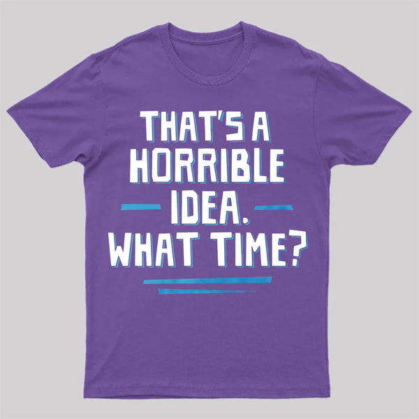 That S A Horrible Idea What Time T-Shirt