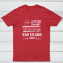 250 Years Of American Independence We The People 1776 To 2026 Usa Flag Patriotic T-Shirt