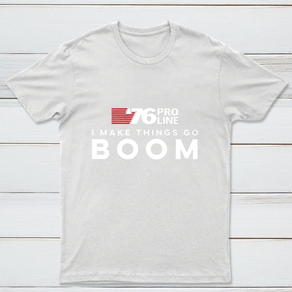 I Make Things Go Boom 76 Pro Line T-Shirt