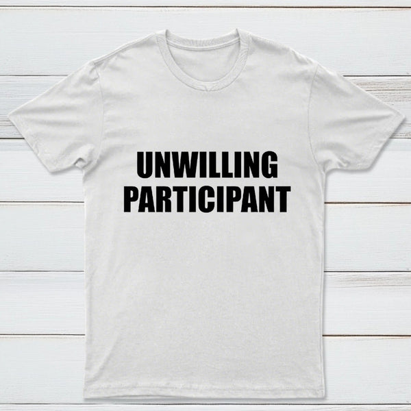 Unwilling Participant T-Shirt