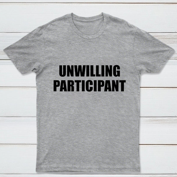 Unwilling Participant T-Shirt