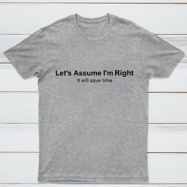 Let's Assume I Am Right T-Shirt