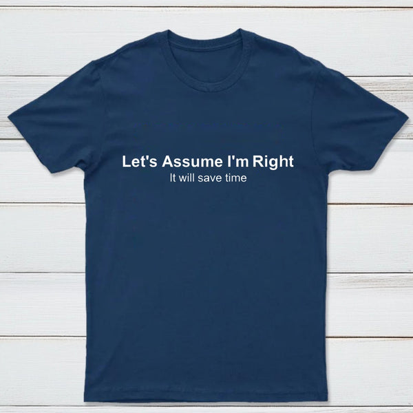 Let's Assume I Am Right T-Shirt