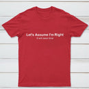 Let's Assume I Am Right T-Shirt