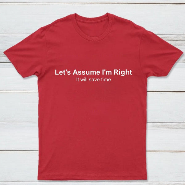 Let's Assume I Am Right T-Shirt