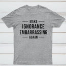 Make Ignorance Embarrassing Again T-Shirt