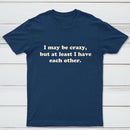I May Be Crazy T-Shirt