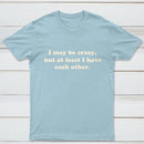 I May Be Crazy T-Shirt
